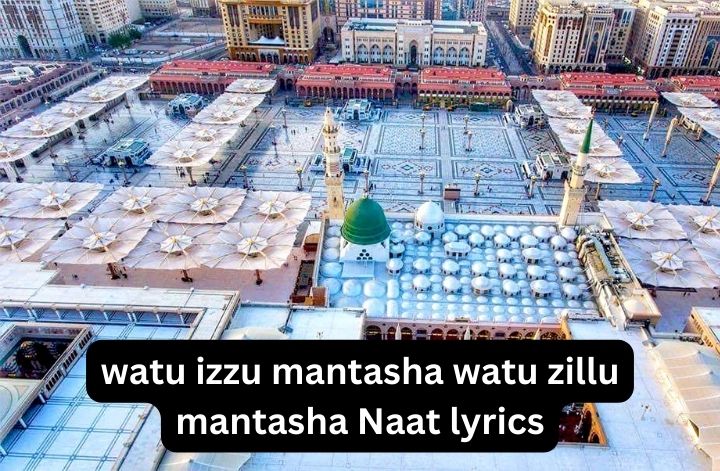 watu izzu mantasha watu zillu mantasha Naat lyrics