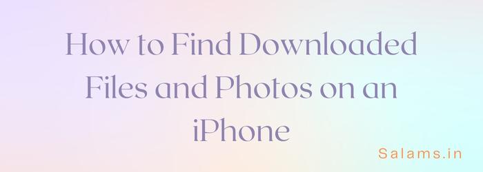 How to Find Downloaded Files and Photos on an iPhone